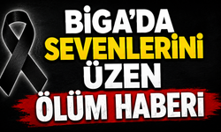 Biga’da sevenlerini üzen ölüm haberi