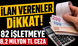 İlan verenler dikkat! 82 işletmeye 8,2 milyon TL ceza