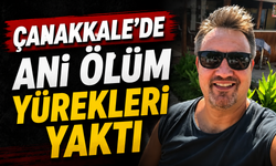 Çanakkale’de ani ölüm yürekleri yaktı