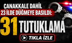 Çanakkale dahil 23 ilde düğmeye basıldı: 31 tutuklama