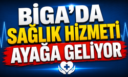 Biga’da sağlık hizmeti ayağa geliyor