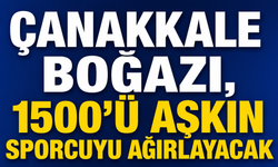 Çanakkale Boğazı, 1500'ü aşkın sporcuyu ağırlayacak