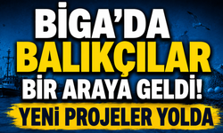 Biga'da balıkçılar bir araya geldi! Yeni projeler yolda