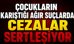 Çocukların karıştığı ağır suçlarda cezalar sertleşiyor