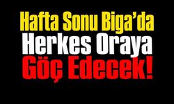 Hafta Sonu Biga’da Herkes Oraya Göç Edecek!