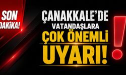 Çanakkale'de vatandaşlara çok önemli uyarı!