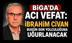 Biga’da Acı Vefat: İbrahim Civan Bugün Son Yolculuğuna Uğurlanacak