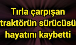 Tırla çarpışan traktörün sürücüsü hayatını kaybetti
