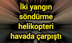 İki yangın söndürme helikopteri havada çarpıştı
