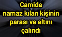 Camide namaz kılan kişinin parası ve altını çalındı