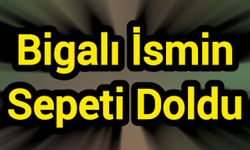 Bigalı İsmin Sepeti Doldu
