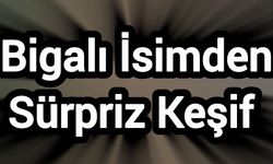 Bigalı İsimden Sürpriz Keşif