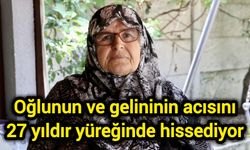 Oğlunun ve gelininin acısını 27 yıldır yüreğinde hissediyor