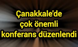 Çanakkale'de çok önemli konferans düzenlendi