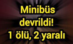 Minibüs devrildi! 1 ölü, 2 yaralı