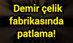 Demir çelik fabrikasında patlama!