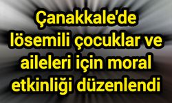 Çanakkale'de lösemili çocuklar ve aileleri için moral etkinliği düzenlendi