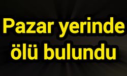 Pazar yerinde ölü bulundu