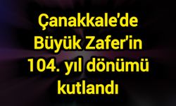 Çanakkale'de Büyük Zafer'in 104. yıl dönümü kutlandı
