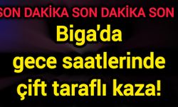 Biga'da gece saatlerinde çift taraflı kaza!
