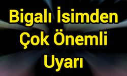 Bigalı İsimden Çok Önemli Uyarı