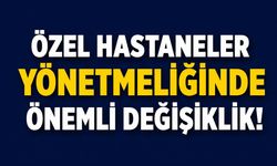 Özel Hastaneler Yönetmeliğinde Önemli Değişiklik!