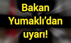 Bakan Yumaklı’dan uyarı!