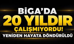 Biga’da 20 yıldır çalışmıyordu! Yeniden hayata döndürüldü