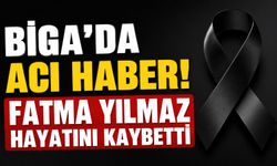 Biga'da acı haber! Fatma Yılmaz hayatını kaybetti