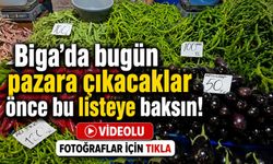 Biga'da bugün pazara çıkacaklar önce bu listeye baksın!
