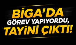 Biga’da görev yapıyordu, tayini çıktı!