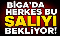Biga'da herkes bu salıyı bekliyor!