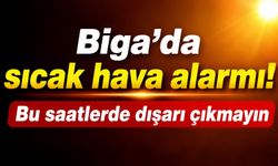 Biga’da sıcak hava alarmı! Bu saatlerde dışarı çıkmayın