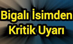 Bigalı İsimden Kritik Uyarı