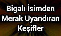 Bigalı İsimden Merak Uyandıran Keşifler