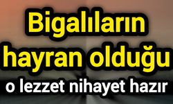 Bigalıların hayran olduğu o lezzet nihayet hazır