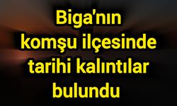 Biga'nın komşu ilçesinde tarihi kalıntılar bulundu
