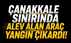 Çanakkale Sınırında Alev Alan Araç Yangın Çıkardı!