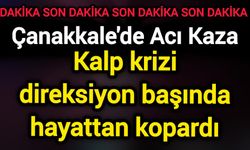Çanakkale'de Acı Kaza: Kalp krizi direksiyon başında hayattan kopardı