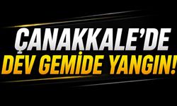 Çanakkale’de dev gemide yangın!