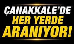 Çanakkale’de Her Yerde Aranıyor!