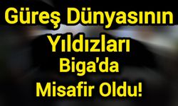 Güreş Dünyasının Yıldızları Biga’da Misafir Oldu!