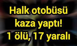 Halk otobüsü kaza yaptı! 1 ölü, 17 yaralı