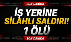 İş yerine silahlı saldırı! 1 ölü