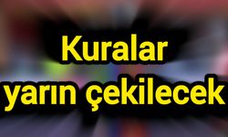 Kuralar yarın çekilecek