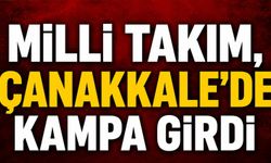 Milli Takım, Çanakkale'de kampa girdi