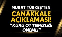 Murat Türkeş’ten Çanakkale açıklaması! “Kuru ot temizliği önemli”