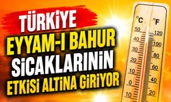 Türkiye eyyam-ı bahur sıcaklarının etkisi altına giriyor