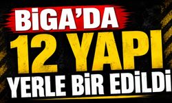 Biga'da 12 yapı yerle bir edildi!