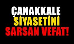 Çanakkale Siyasetini Sarsan Vefat!